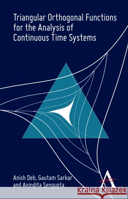 Triangular Orthogonal Functions for the Analysis of Continuous Time Systems Anish Deb Gautam Sarkar Anindita Sengupta 9780857289995 Anthem Press