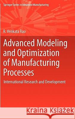 Advanced Modeling and Optimization of Manufacturing Processes: International Research and Development Rao, R. Venkata 9780857290144 Not Avail