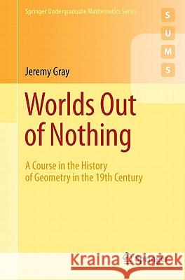Worlds Out of Nothing: A Course in the History of Geometry in the 19th Century Gray, Jeremy 9780857290595 0