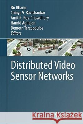 Distributed Video Sensor Networks Bir Bhanu Chinya V. Ravishankar Amit K. Roy-Chowdhury 9780857291264 Not Avail