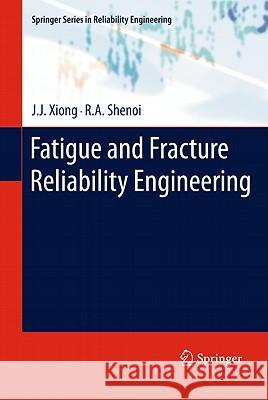 Fatigue and Fracture Reliability Engineering J. J. Xiong R. a. Shenoi 9780857292179