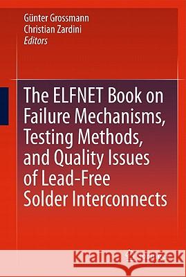 The ELFNET Book on Failure Mechanisms, Testing Methods, and Quality Issues of Lead-Free Solder Interconnects Gunter Grossmann Christian Zardini 9780857292353 Not Avail