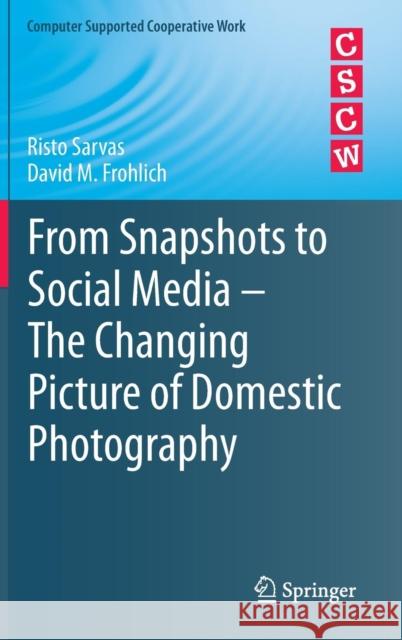 From Snapshots to Social Media - The Changing Picture of Domestic Photography Risto Sarvas 9780857292469