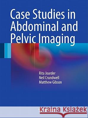 Case Studies in Abdominal and Pelvic Imaging Rita Joarder Neil Crundwell Matthew Gibson 9780857293657