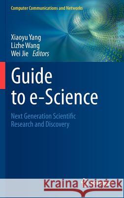 Guide to e-Science: Next Generation Scientific Research and Discovery Yang, Xiaoyu 9780857294388 Not Avail