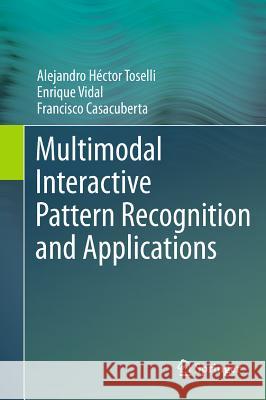 Multimodal Interactive Pattern Recognition and Applications Alejandro Hector Toselli Enrique Vidal Francisco Casacuberta 9780857294784