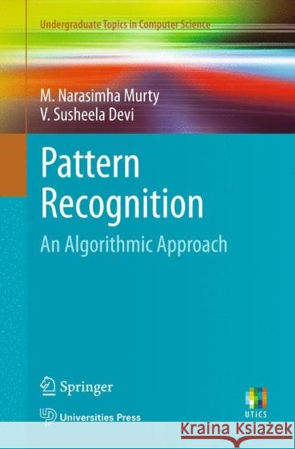 Pattern Recognition: An Algorithmic Approach M. Narasimha Murty, V. Susheela Devi 9780857294944