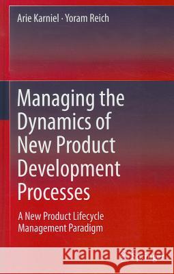 Managing the Dynamics of New Product Development Processes: A New Product Lifecycle Management Paradigm Karniel, Arie 9780857295699 Not Avail