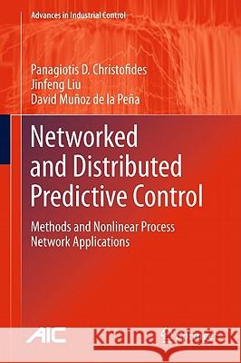 Networked and Distributed Predictive Control: Methods and Nonlinear Process Network Applications Christofides, Panagiotis D. 9780857295811