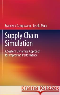 Supply Chain Simulation: A System Dynamics Approach for Improving Performance Campuzano, Francisco 9780857297181 Springer