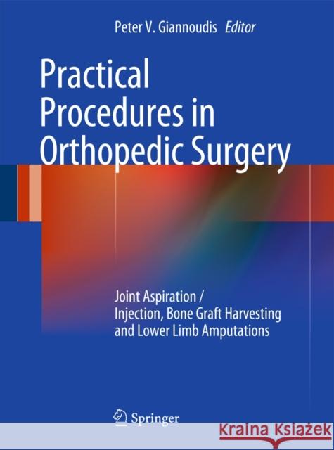 Practical Procedures in Orthopaedic Surgery: Joint Aspiration/Injection, Bone Graft Harvesting and Lower Limb Amputations Giannoudis, Peter V. 9780857298164 Springer