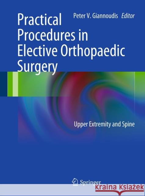 Practical Procedures in Elective Orthopedic Surgery: Upper Extremity and Spine Giannoudis, Peter V. 9780857298195