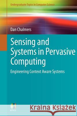 Sensing and Systems in Pervasive Computing: Engineering Context Aware Systems Chalmers, Dan 9780857298409 0