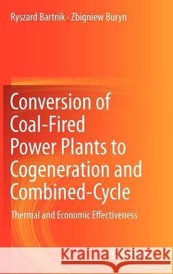 Conversion of Coal-Fired Power Plants to Cogeneration and Combined-Cycle: Thermal and Economic Effectiveness Bartnik, Ryszard 9780857298553 Springer