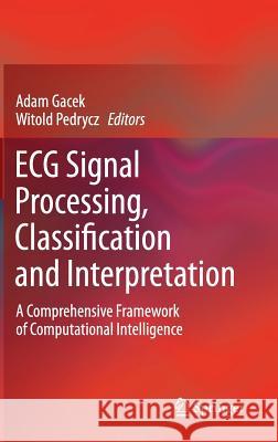 ECG Signal Processing, Classification and Interpretation: A Comprehensive Framework of Computational Intelligence Gacek, Adam 9780857298676