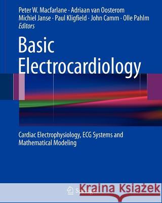 Basic Electrocardiology: Cardiac Electrophysiology, ECG Systems and Mathematical Modeling MacFarlane, Peter W. 9780857298706