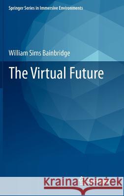 The Virtual Future William Bainbridge 9780857299031 Springer