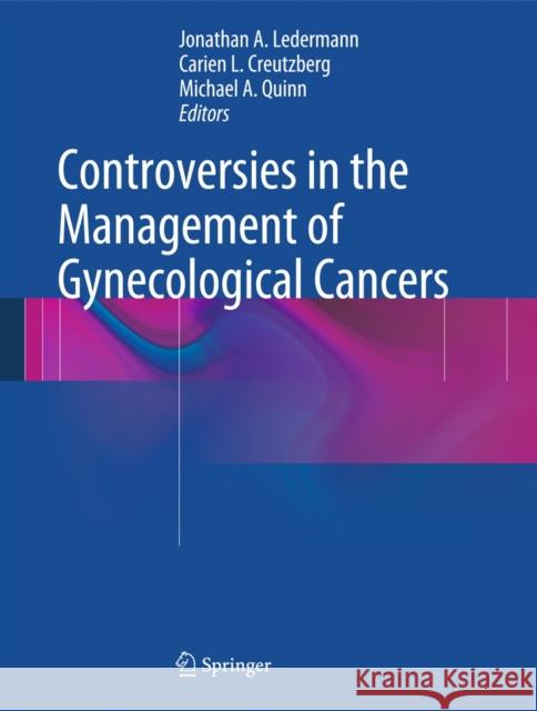 Controversies in the Management of Gynecological Cancers Jonathan Ledermann Carien L. Creutzberg Michael A. Quinn 9780857299093