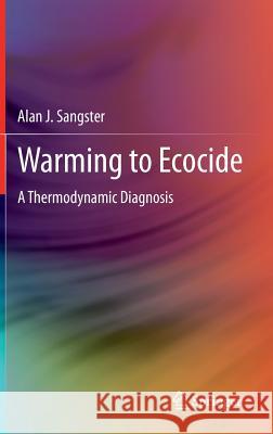 Warming to Ecocide: A Thermodynamic Diagnosis Sangster, Alan J. 9780857299253