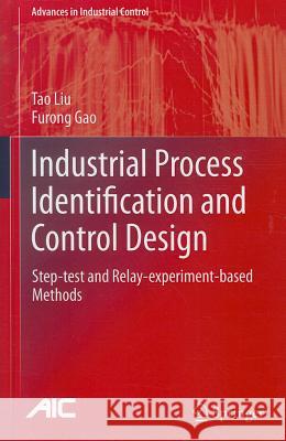 Industrial Process Identification and Control Design: Step-Test and Relay-Experiment-Based Methods Liu, Tao 9780857299765 Springer
