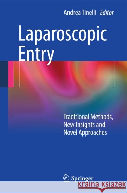 Laparoscopic Entry: Traditional Methods, New Insights and Novel Approaches Tinelli, Andrea 9780857299796 Springer