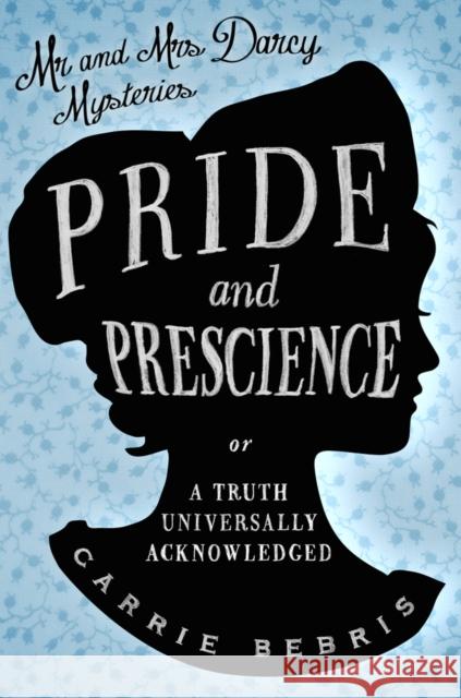 Pride and Prescience: Or, A Truth Universally Acknowledged Carrie Bebris 9780857300010 Oldcastle Books Ltd