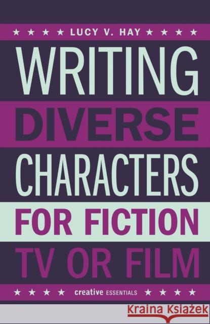 Writing Diverse Characters For Fiction, TV or Film Lucy Hay 9780857301178