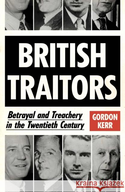 British Traitors: Betrayal and Treachery in the Twentieth Century Gordon Kerr 9780857304797