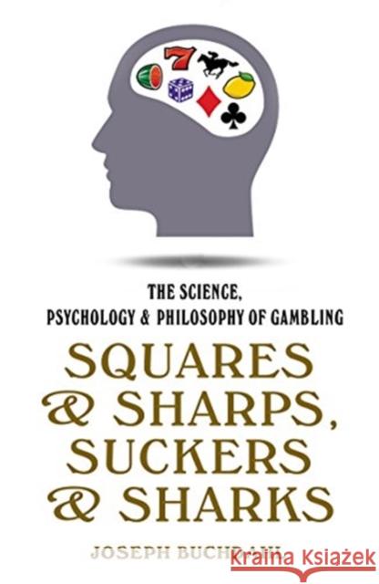 Squares and Sharps, Suckers and Sharks: The Science, Psychology and Philosophy of Gambling Joseph Buchdahl 9780857304841 Oldcastle Books Ltd