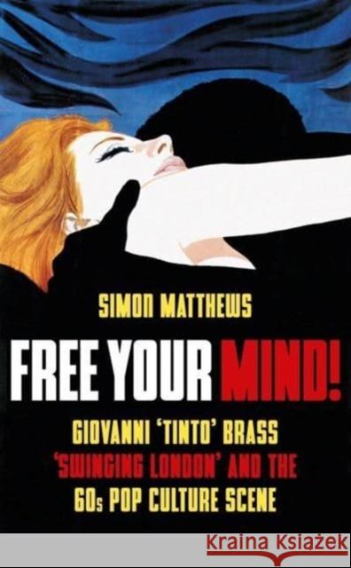 Free Your Mind!: Giovanni 'Tinto' Brass, 'Swinging London' and the 60s Pop Culture Scene Simon Matthews 9780857305350 Oldcastle Books Ltd