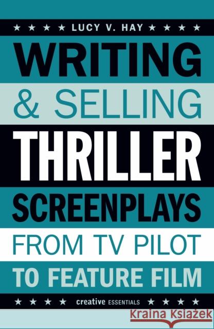 Writing and Selling Thriller Screenplays: From TV Pilot to Feature Film Lucy Hay 9780857305527 Oldcastle Books Ltd