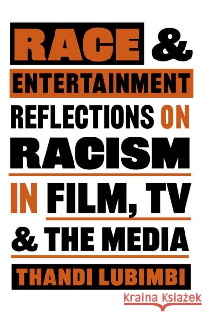 Race and Entertainment: Reflections on Racism in Film, TV and the Media Thandi Lubimbi 9780857305664 Oldcastle Books Ltd