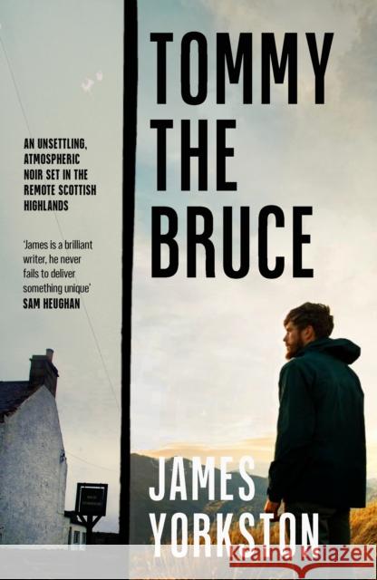 Tommy the Bruce: An unsettling, atmospheric noir set in the remote Scottish Highlands James Yorkston 9780857305947 Oldcastle Books Ltd