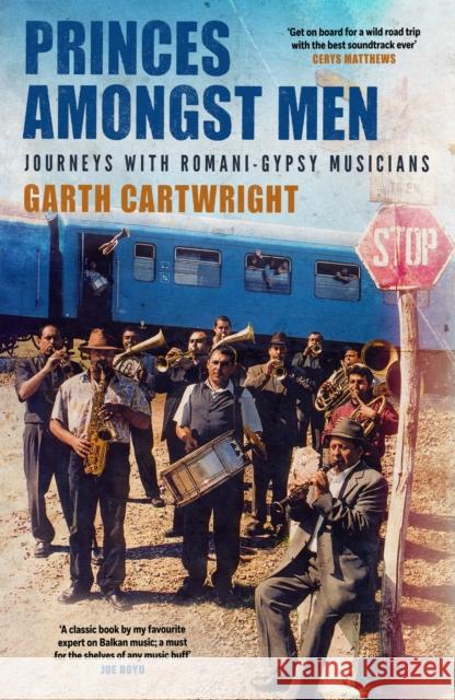 Princes Amongst Men: Journeys with Romani-Gypsy Musicians Garth Cartwright 9780857306203 Oldcastle Books