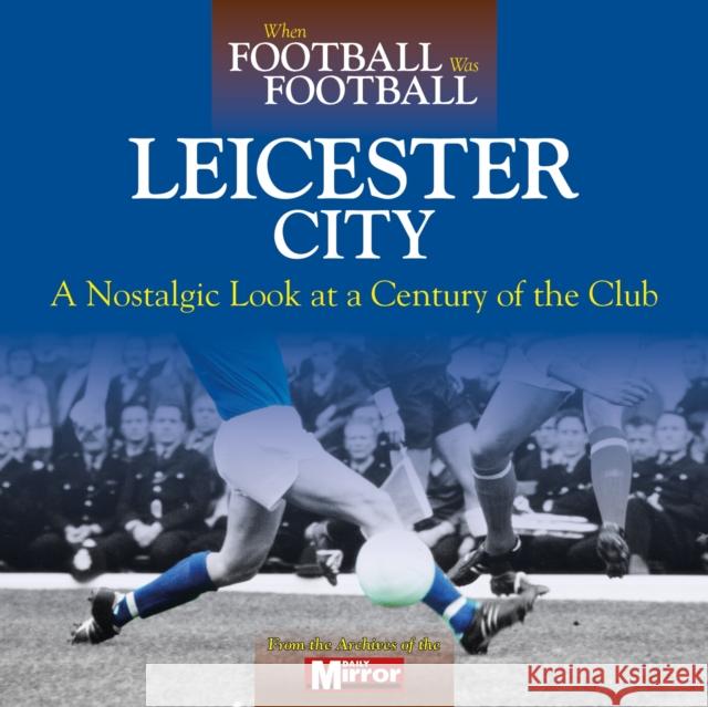 When Football Was Football: Leicester City Ralph Ellis 9780857336712 J H Haynes & Co Ltd