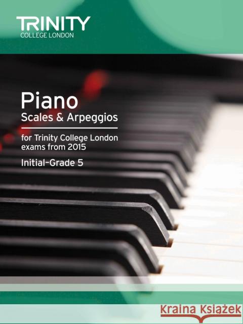 Piano Scales & Arpeggios from 2015 Int-5    9780857363442 Trinity College London Press