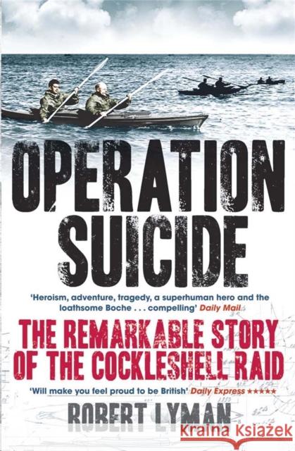 Operation Suicide: The Remarkable Story of the Cockleshell Raid Lyman, Robert 9780857382412