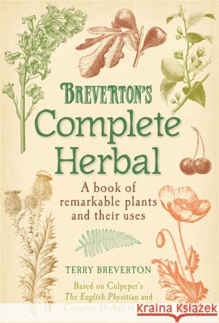 Breverton's Complete Herbal: A Book of Remarkable Plants and Their Uses Terry Breverton 9780857383365 0