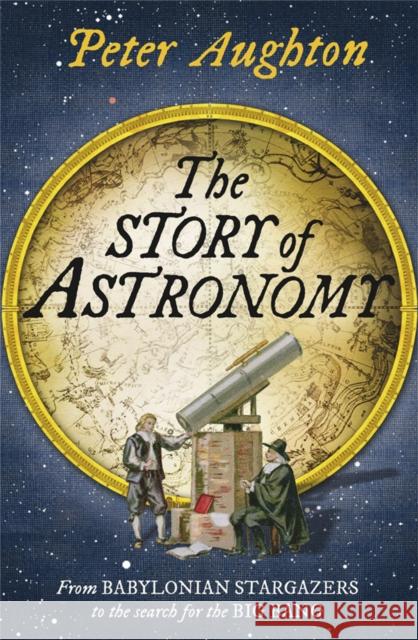 The Story of Astronomy Peter Aughton 9780857385987 Quercus Publishing