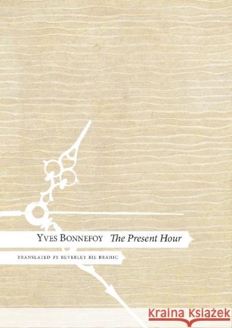 The Present Hour Yves Bonnefoy Beverley Bie Brahic 9780857421630 Seagull Books