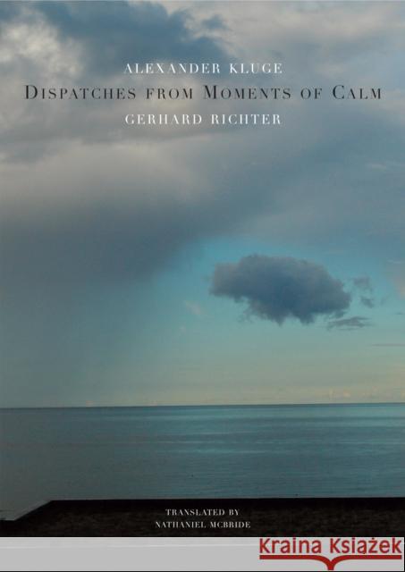Dispatches from Moments of Calm Alexander Kluge Gerhardt Richter Nathaniel McBride 9780857423283 Seagull Books