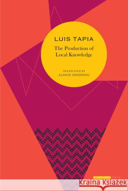 The Production of Local Knowledge: History and Politics in the Work of René Zavaleta Mercado Tapia Mealla, Luis 9780857423344 John Wiley & Sons