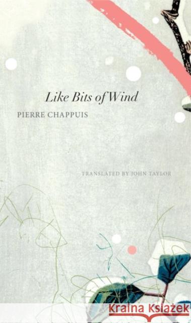 Like Bits of Wind: Selected Poetry and Poetic Prose, 1974-2014 Pierre Chappuis John Taylor 9780857423382 Seagull Books