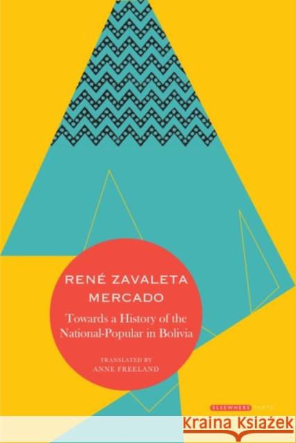 Towards a History of the National-Popular in Bolivia Rene Zavaleta-Mercado Anne Freeland 9780857423580 Seagull Books