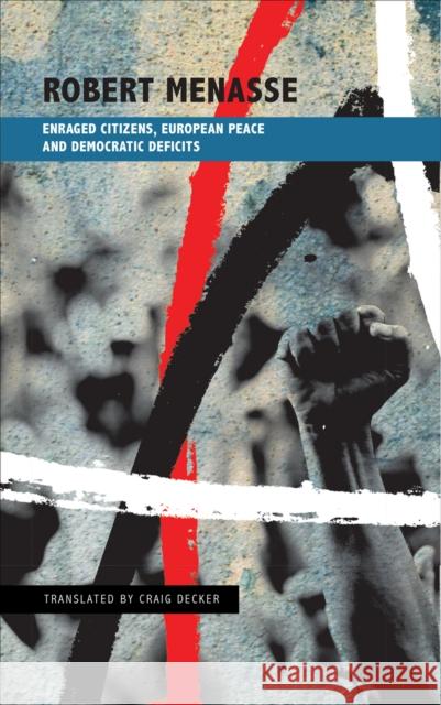 Enraged Citizens, European Peace and Democratic Deficits: Or Why the Democracy Given to Us Must Become One We Fight for Robert Menasse Craig Decker 9780857423627 Seagull Books