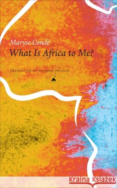 What Is Africa to Me?: Fragments of a True-To-Life Autobiography Maryse Conde Richard Philcox 9780857423764