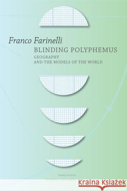 Blinding Polyphemus: Geography and the Models of the World Franco Farinelli Christina Chalmers 9780857423788