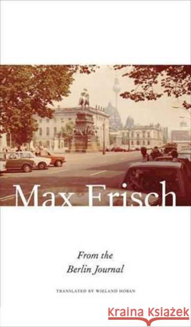 From the Berlin Journal Max Frisch Thomas Strassle Margit Unser 9780857424334 Seagull Books
