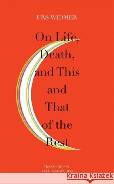 On Life, Death, and This and That of the Rest: The Frankfurt Lectures on Poetics Widmer, Urs 9780857425287 Seagull Books