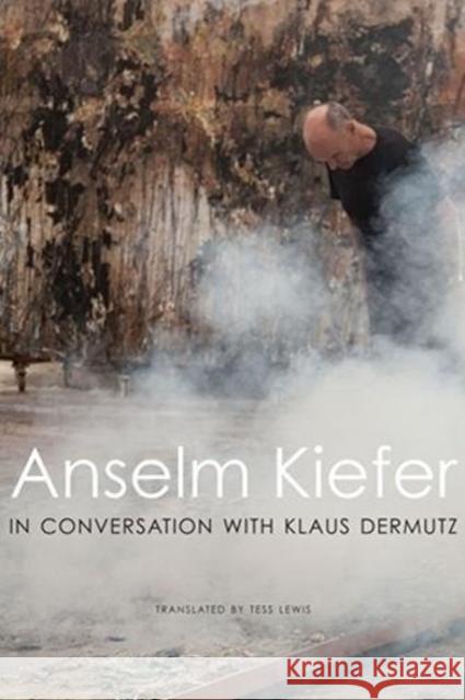 Anselm Kiefer in Conversation with Klaus Dermutz Anselm Kiefer Klaus Dermutz Tess Lewis 9780857426031 Seagull Books